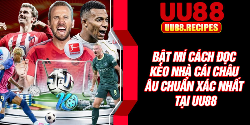 Bật mí cách đọc kèo nhà cái châu Âu chuẩn xác nhất tại UU88