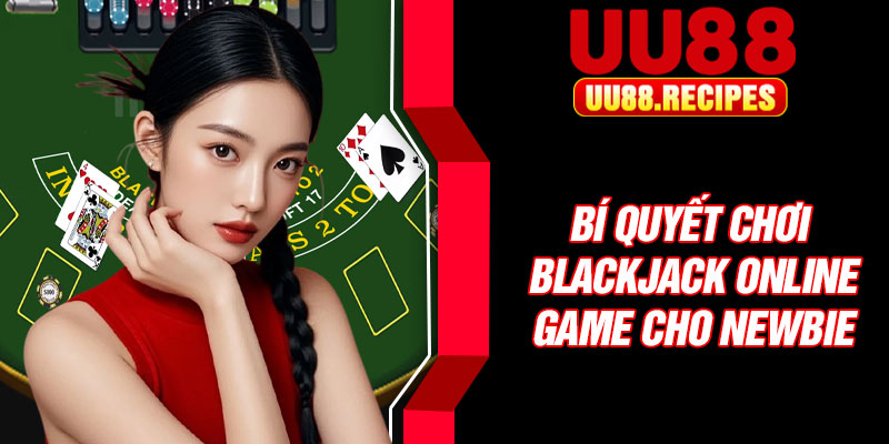 Bí quyết chơi blackjack online game cho newbie