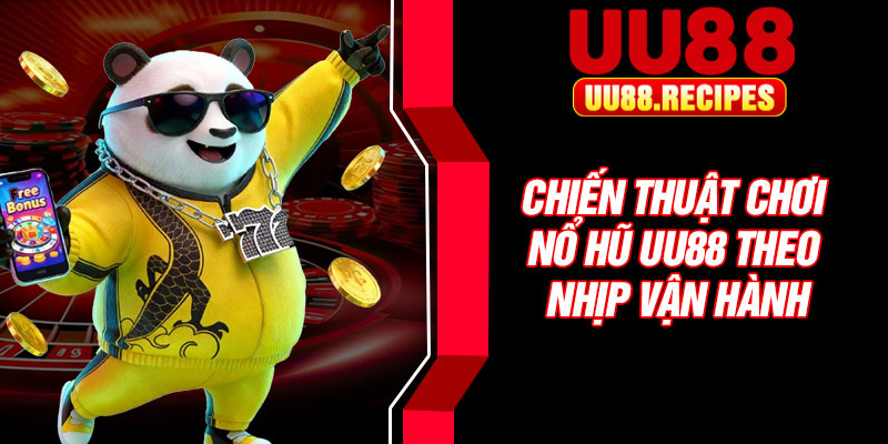 Chiến thuật chơi nổ hũ UU88 theo nhịp vận hành