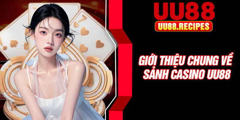 Giới thiệu chung về sảnh casino UU88