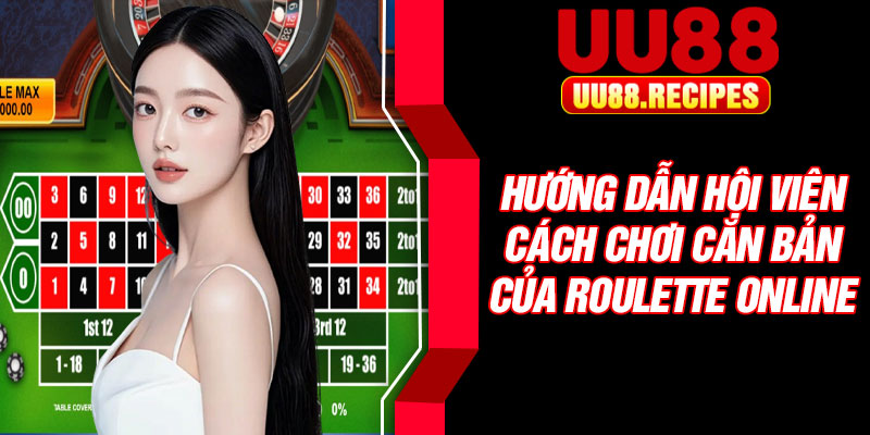 Hướng dẫn hội viên cách chơi căn bản của roulette online