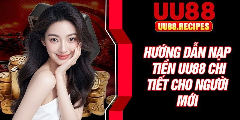 Hướng dẫn nạp tiền UU88 chi tiết cho người mới