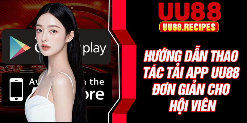Hướng dẫn thao tác tải app UU88 đơn giản cho hội viên