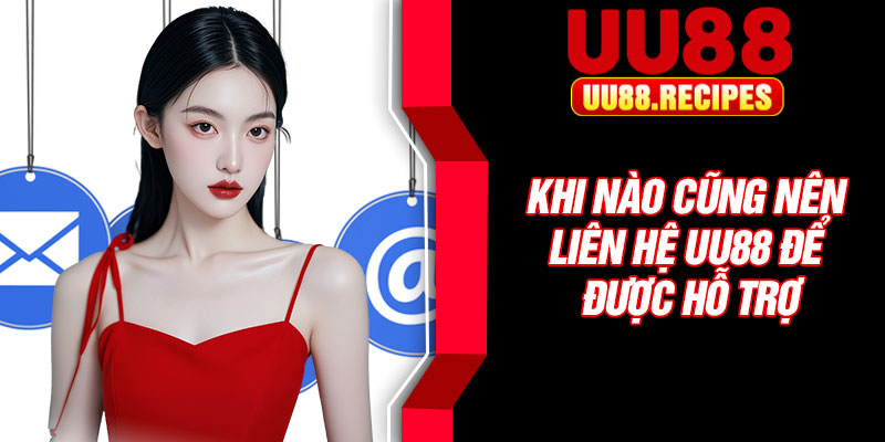 Khi nào cũng nên liên hệ UU88 để được hỗ trợ