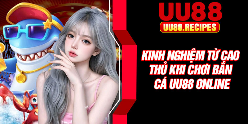 Kinh nghiệm từ cao thủ khi chơi bắn cá UU88 online