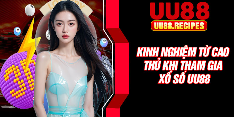 Kinh nghiệm từ cao thủ khi tham gia xổ số UU88