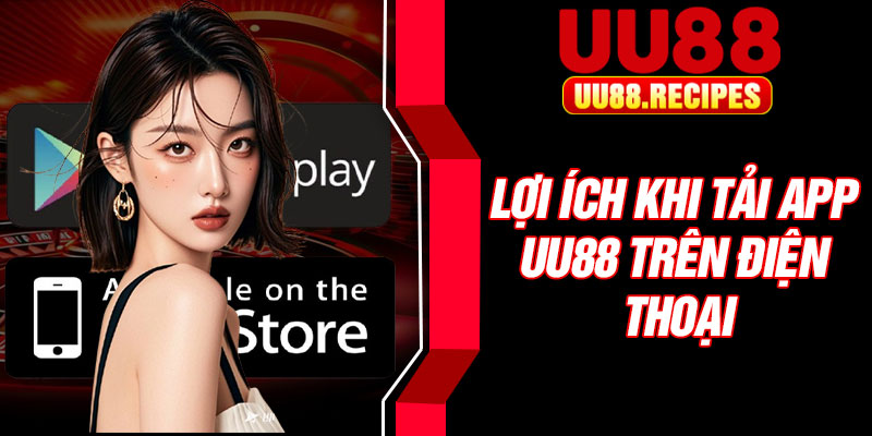 Lợi ích khi tải app UU88 trên điện thoại