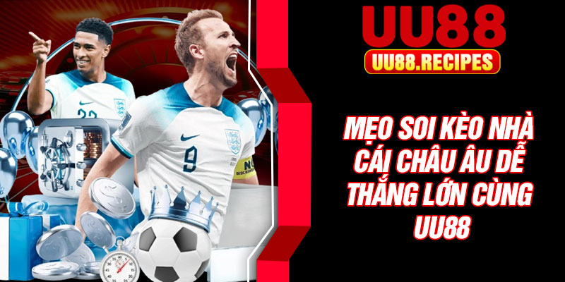 Mẹo soi kèo nhà cái châu Âu dễ thắng lớn cùng UU88