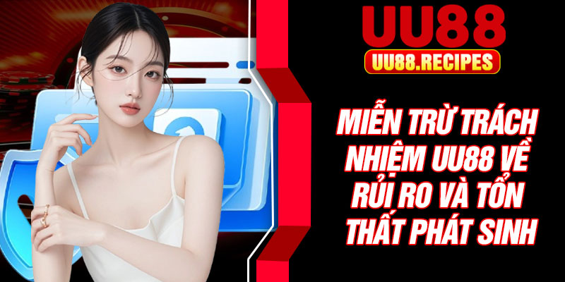 Miễn trừ trách nhiệm UU88 về rủi ro và tổn thất phát sinh