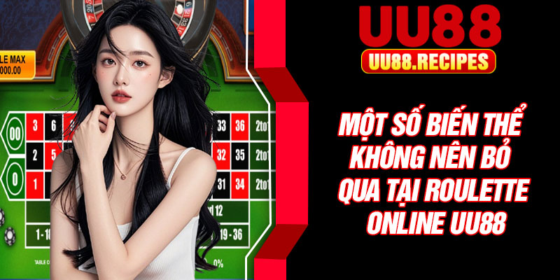 Một số biến thể không nên bỏ qua tại roulette online UU88