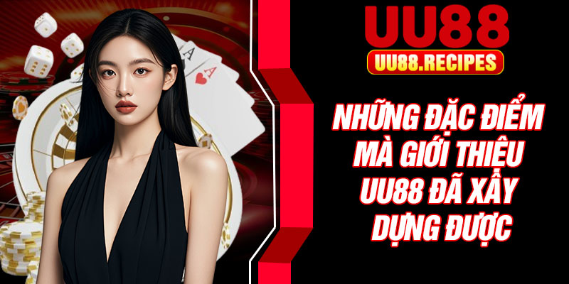 Những đặc điểm mà giới thiệu UU88 đã xây dựng được