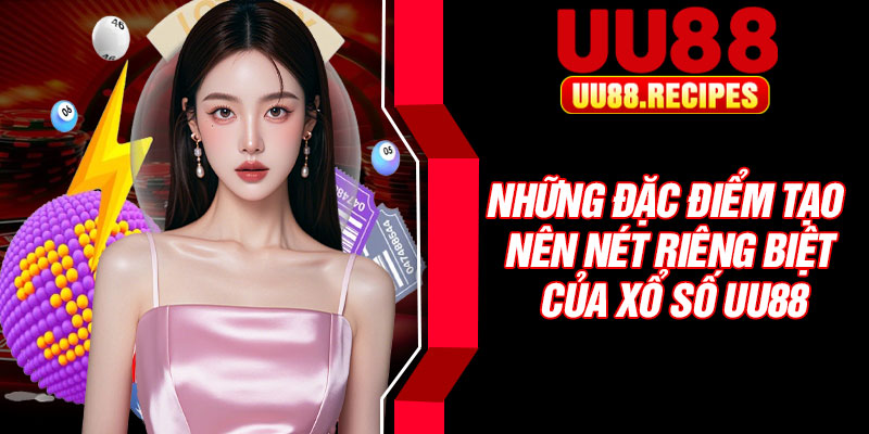 Những đặc điểm tạo nên nét riêng biệt của xổ số UU88
