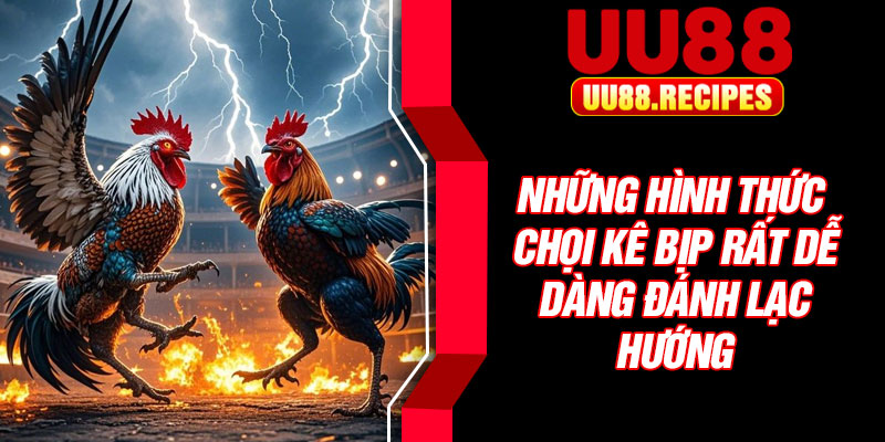 Những hình thức chọi kê bịp rất dễ dàng đánh lạc hướng