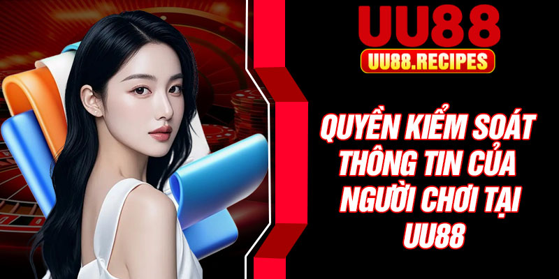 Quyền kiểm soát thông tin của người chơi tại UU88