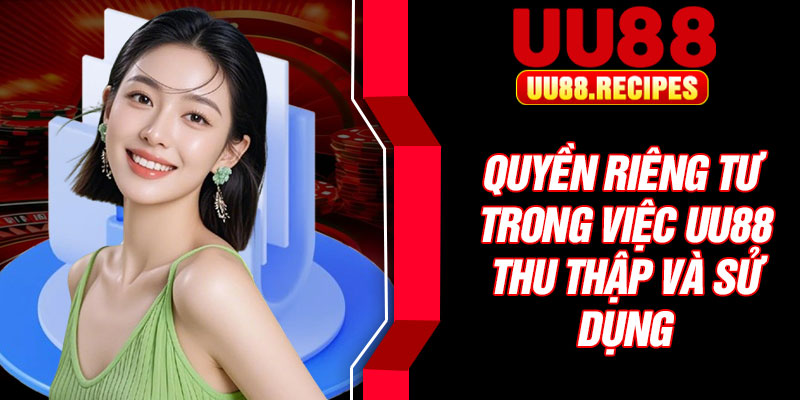 Quyền riêng tư trong việc UU88 thu thập và sử dụng