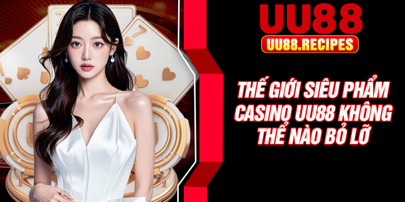 Thế giới siêu phẩm casino UU88 không thể nào bỏ lỡ