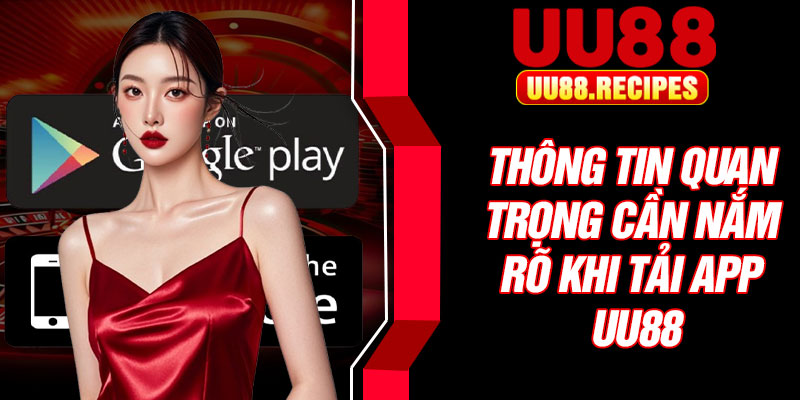 Thông tin quan trọng cần nắm rõ khi tải app UU88