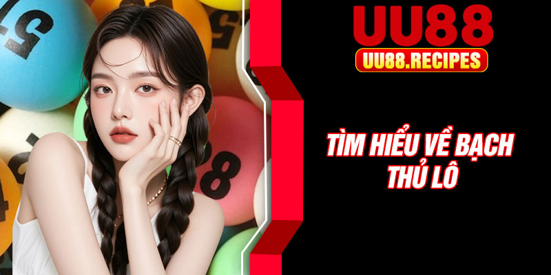 Tìm hiểu về bạch thủ lô