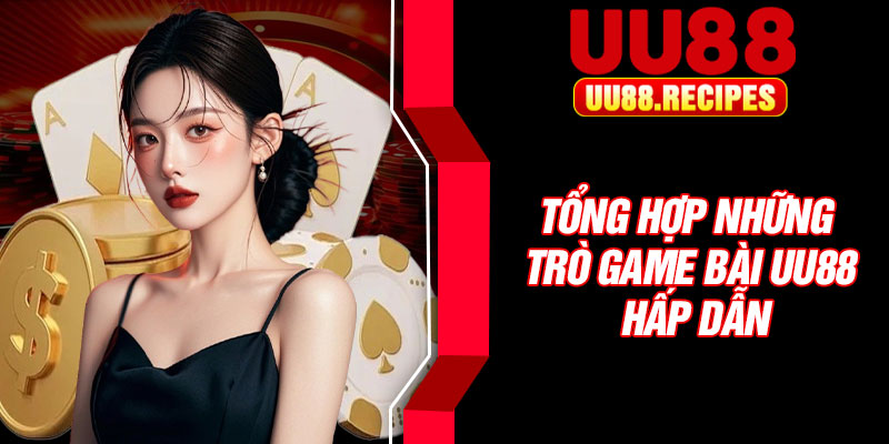 Tổng hợp những trò game bài UU88 hấp dẫn