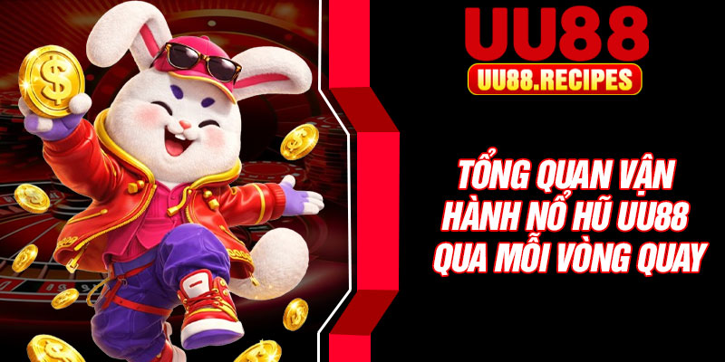 Tổng quan vận hành nổ hũ UU88 qua mỗi vòng quay