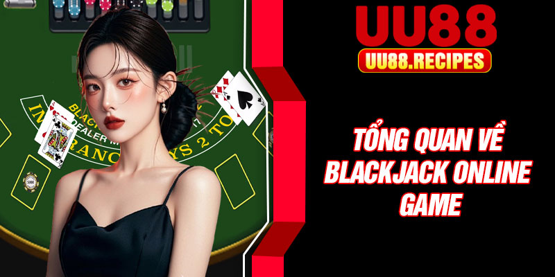 Tổng quan về Blackjack online game