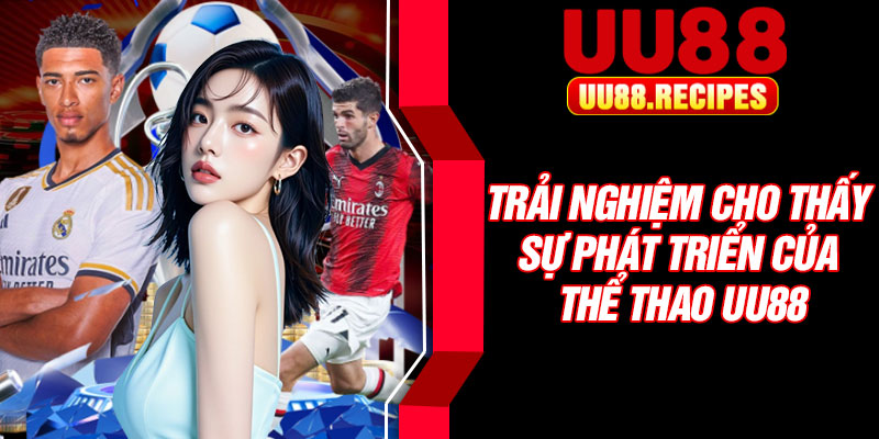 Trải nghiệm cho thấy sự phát triển của thể thao UU88