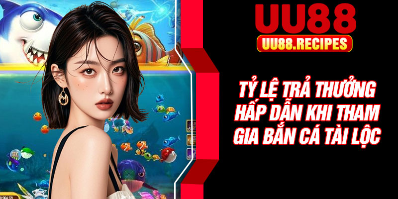 Tỷ lệ trả thưởng hấp dẫn khi tham gia bắn cá tài lộc