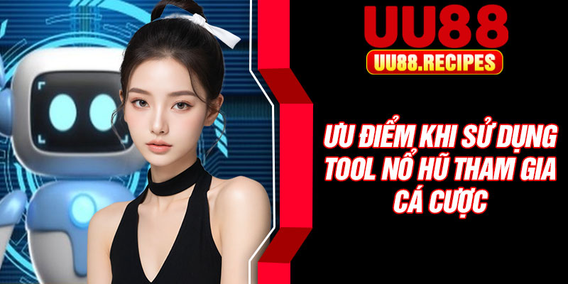 Ưu điểm khi sử dụng tool nổ hũ tham gia cá cược