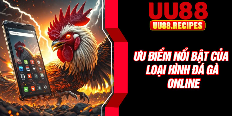 Ưu điểm nổi bật của loại hình đá gà online